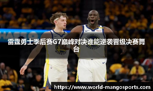 雷霆勇士季后赛G7巅峰对决谁能逆袭晋级决赛舞台